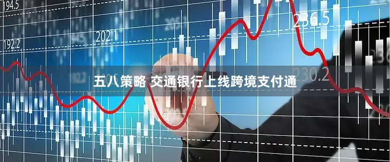 五八策略 交通银行上线跨境支付通