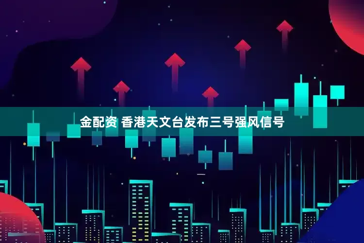 金配资 香港天文台发布三号强风信号