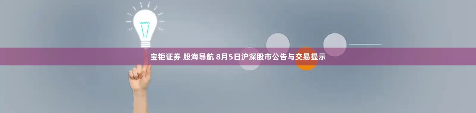 宝钜证券 股海导航 8月5日沪深股市公告与交易提示