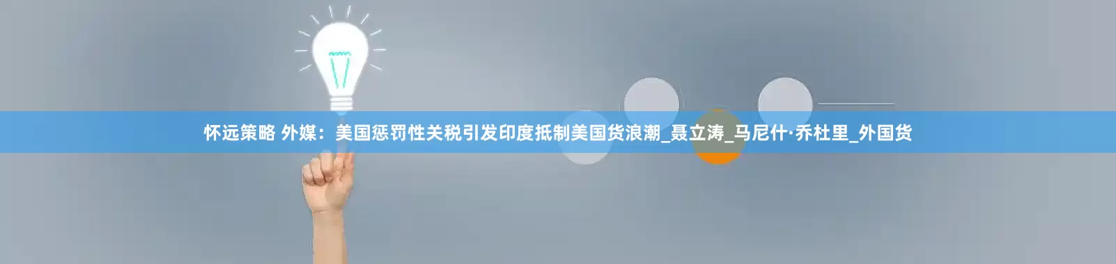 怀远策略 外媒：美国惩罚性关税引发印度抵制美国货浪潮_聂立涛_马尼什·乔杜里_外国货
