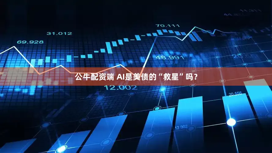 公牛配资端 AI是美债的“救星”吗？
